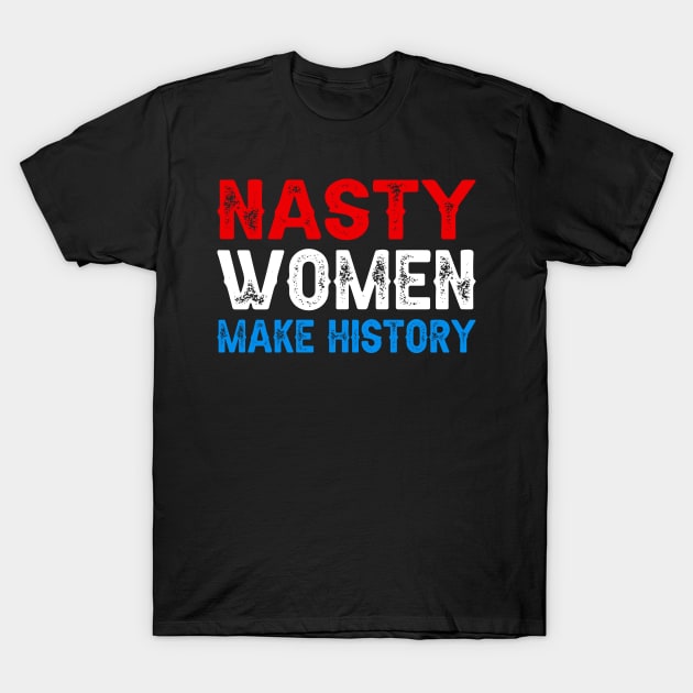 Nasty Women Make History T-Shirt by DragonTees